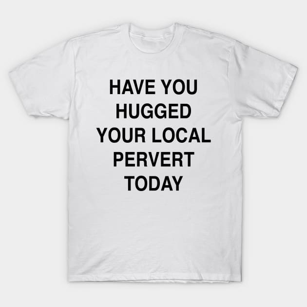 LOCAL PERVERT T-Shirt by TheCosmicTradingPost